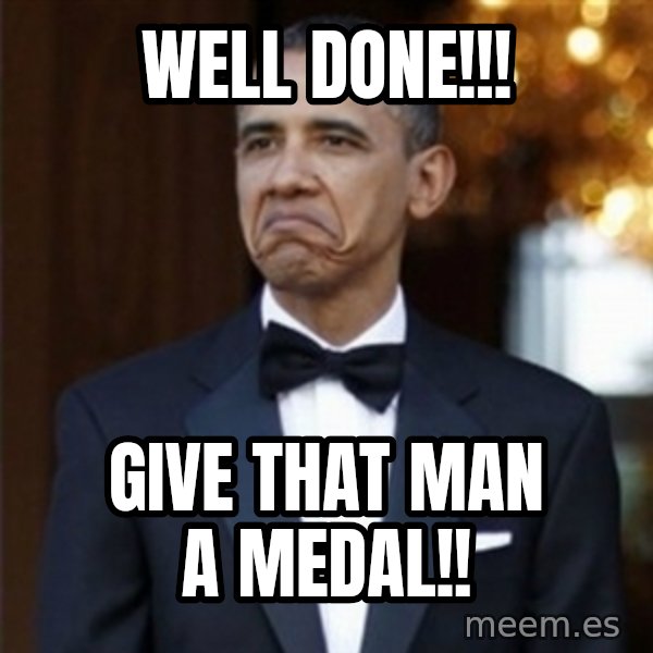 Not Bad Obama meme: Well Done!!! / Give that man a medal!!