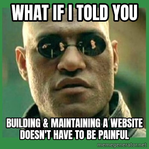 Matrix Morpheus meme: what if i told you / building & maintaining a website doesn't have to be painful