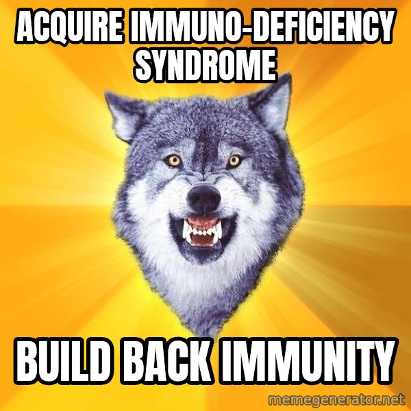 Courage Wolf meme: Acquire Immuno-Deficiency Syndrome / Build back immunity