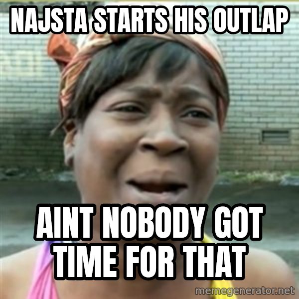 Ain't Nobody got time fo that meme: najsta starts his outlap / aint nobody got time for that