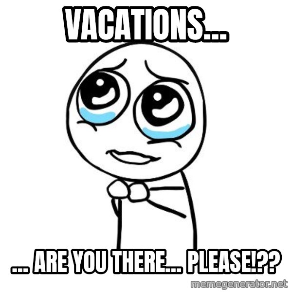 pleaseguy  meme: Vacations... / ... are you there... please!??