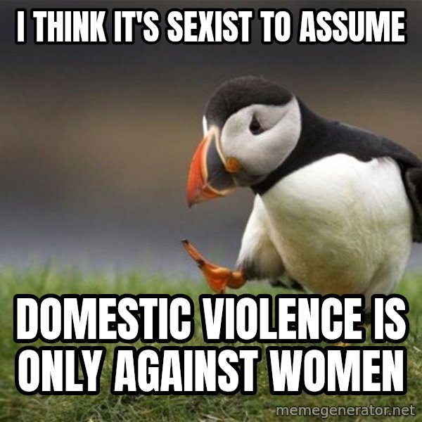 Unpopular Opinion Puffin meme: I think it's sexist to assume / domestic violence is only against women