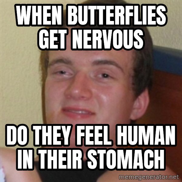 Really highguy meme: When butterflies get nervous / Do they feel human in their stomach
