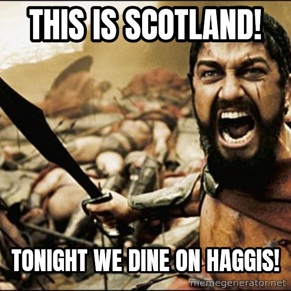This Is Sparta Meme meme: This is Scotland! / Tonight we dine on HAGGIS!