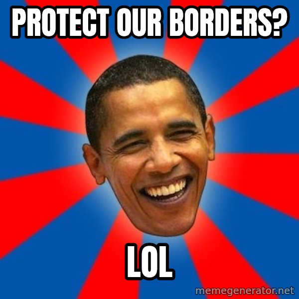Obama meme: protect our borders? / lol