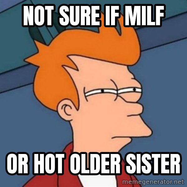 Not sure if troll meme: NOT SURE IF MILF / OR HOT OLDER SISTER