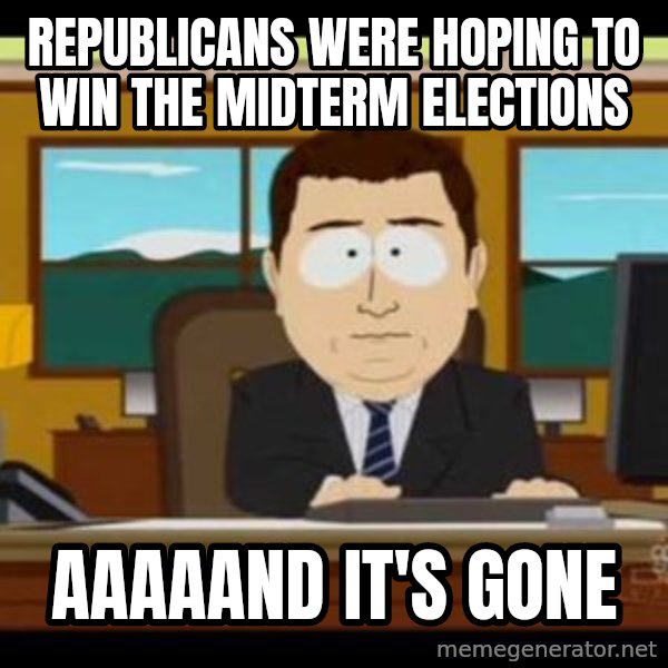 south park aand it's gone meme: republicans were hoping to win the midterm elections / aaaaand it's gone