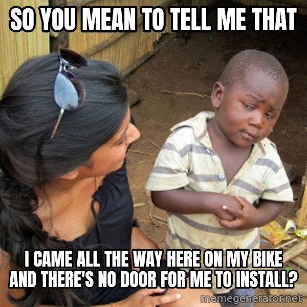 you mean to tell me black kid meme: So you mean to tell me that / I came all the way here on my bike and there's no door for me to install?
