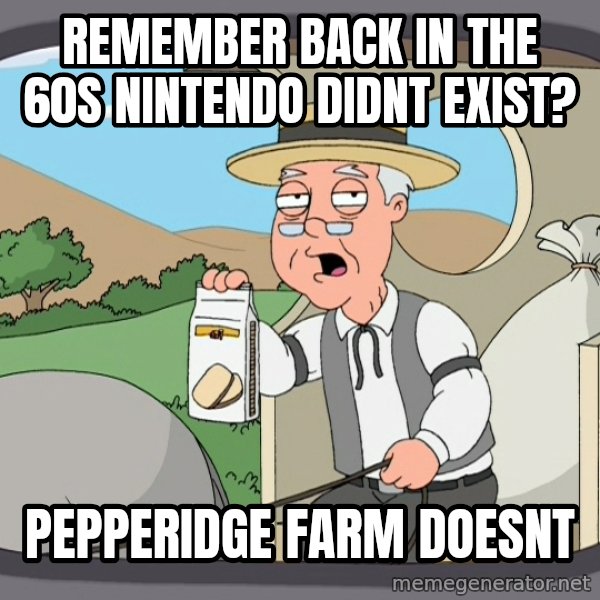 Pepperidge Farm Remembers Meme meme: remember back in the 60s nintendo didnt exist? / pepperidge farm doesnt