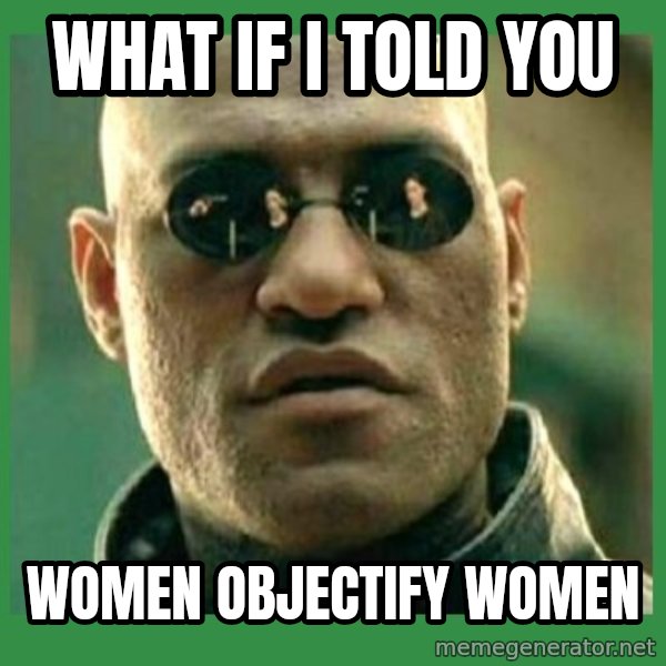Matrix Morpheus meme: What if I told you / Women objectify women