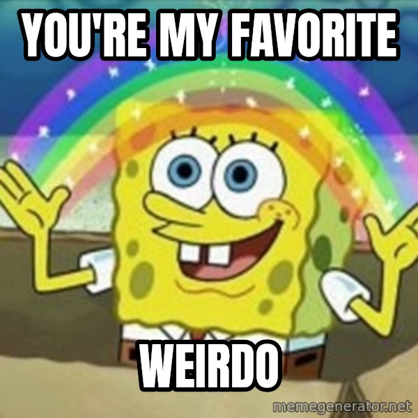 Spongebob meme: you're my favorite / weirdo