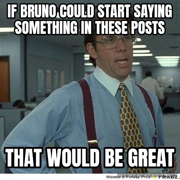 Yeah If You Could Just meme: IF BRUNO COULD START SAYING SOMETHING IN THESE POSTS / THAT WOULD BE GREAT