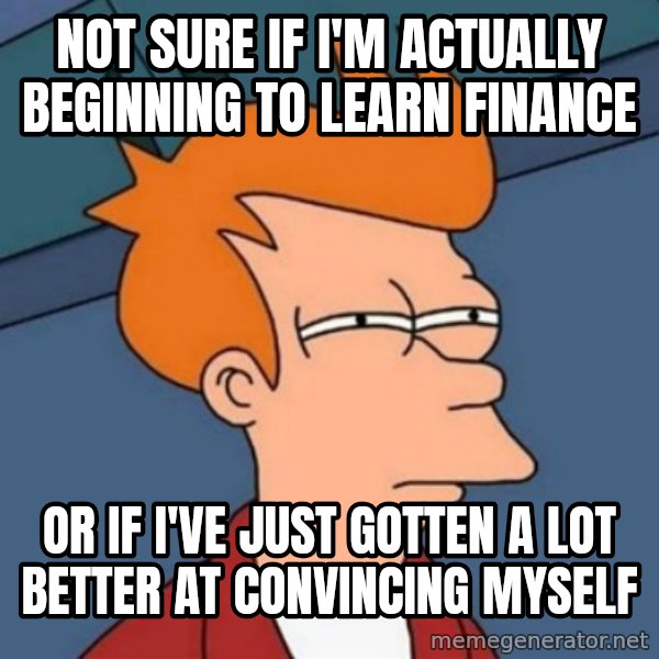 Not sure if troll meme: Not sure if I'm actually beginning to learn finance / or if I've just gotten a lot better at convincing myself