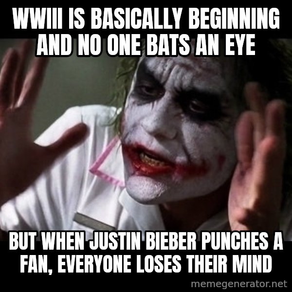 joker mind loss meme: wwiii is basically beginning and no one bats an eye / but when justin bieber punches a fan, everyone loses their mind