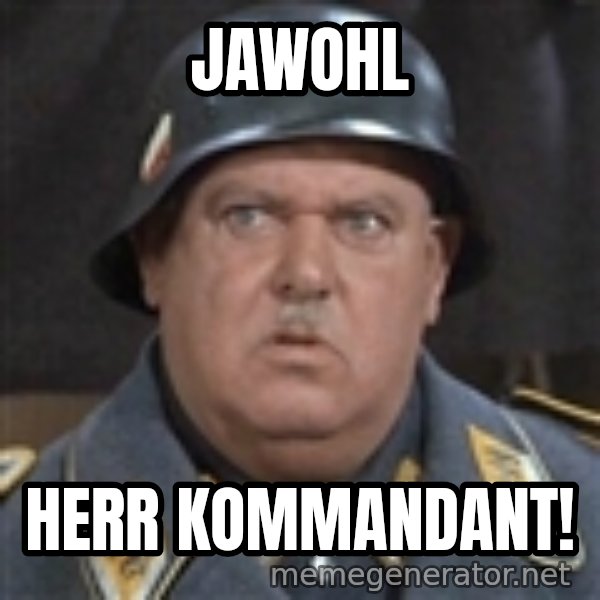 Sergeant Schultz meme: jawohl / herr kommandant!
