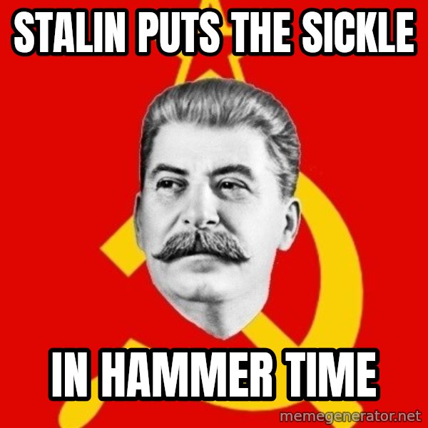 Stalin Says meme: stalin puts the sickle / in hammer time