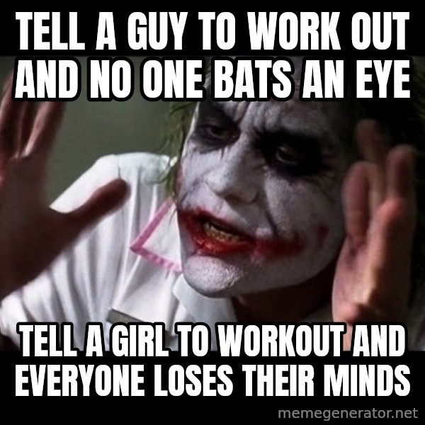joker mind loss meme: tell a guy to work out and no one bats an eye / tell a girl to workout and everyone loses their minds