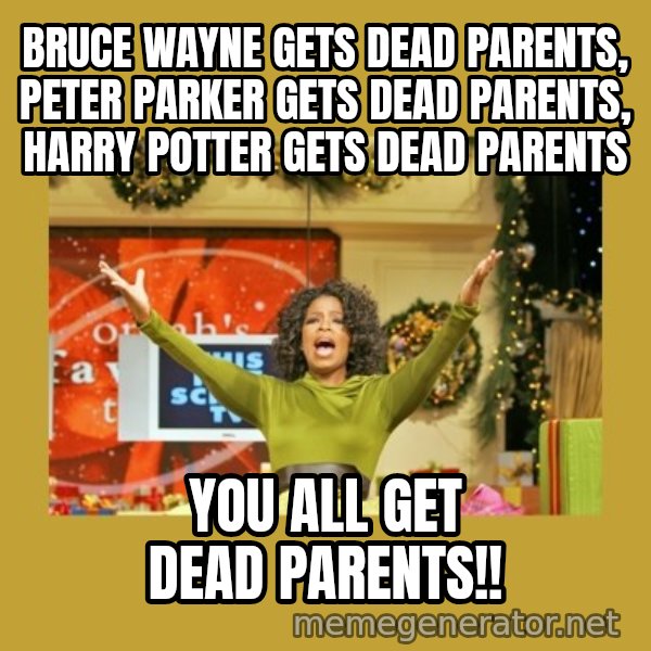 Oprah You get a meme: Bruce Wayne Gets Dead Parents, Peter Parker Gets Dead Parents, Harry Potter Gets Dead Parents / YOU ALL  GET DEAD PARENTS!!