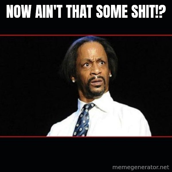 katt williams shocked meme: Now ain't that some shit!?