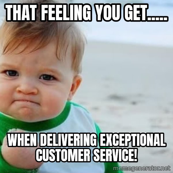 fist pump baby meme: That feeling you get..... / When delivering EXCEPTIONAL customer service!