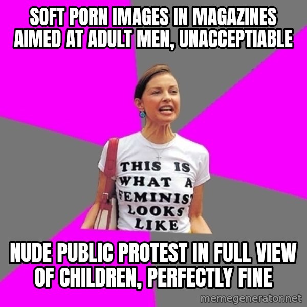 Feminist Cunt meme: Soft porn images in magazines aimed at adult men, unacceptiable / nude public protest in full view of children, perfectly fine