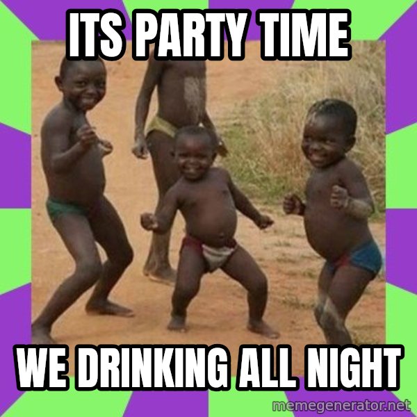 african kids dancing meme: its party time / we drinking all night