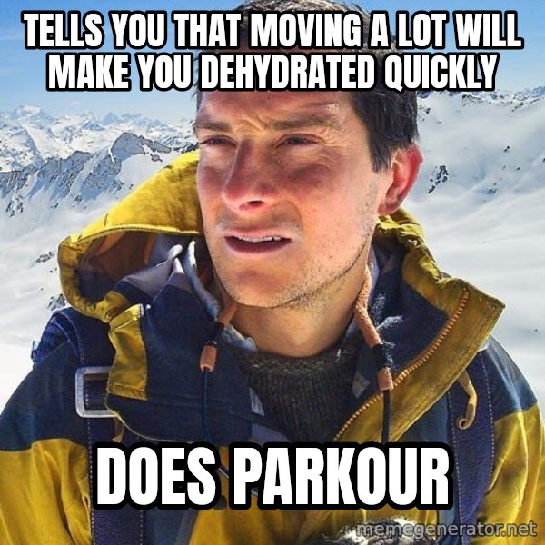 Bear Grylls meme: Tells you that moving a lot will make you dehydrated quickly / does parkour