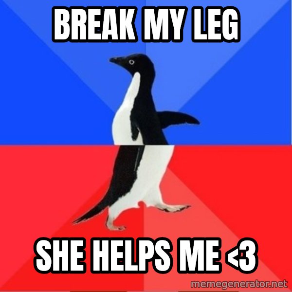 Socially Awkward to Awesome Penguin meme: break my leg / she helps me <3