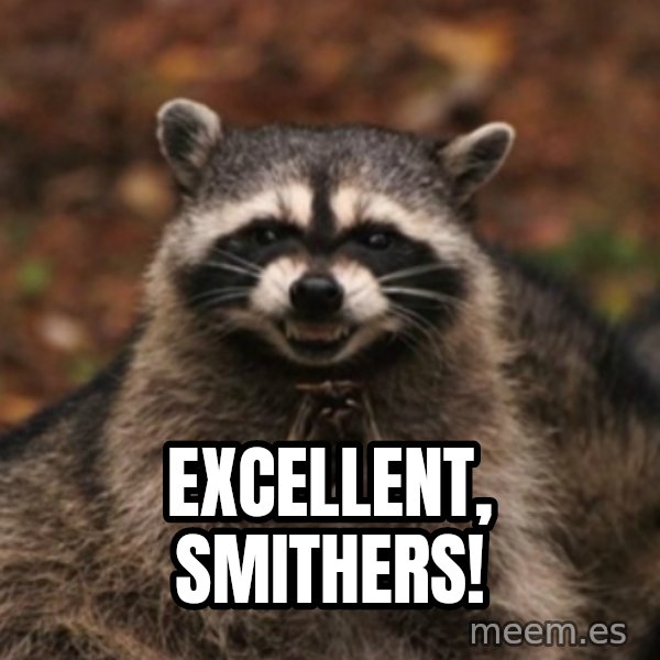 evil raccoon meme: excellent, smithers!