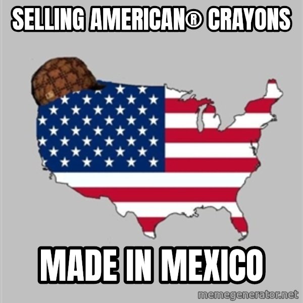 Scumbag America2 meme: Selling american® crayons / Made in Mexico