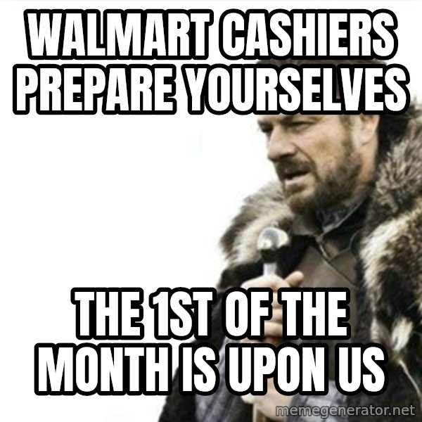 Prepare yourself meme: Walmart cashiers prepare yourselves / The 1st of the month is upon us