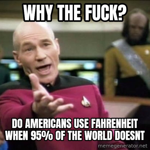 Why the fuck meme: WHY THE FUCK? / DO AMERICANS USE FAHRENHEIT WHEN 95% OF THE WORLD DOESNT