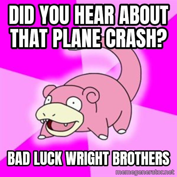 Slowpoke meme: did you hear about that plane crash? / bad luck wright brothers