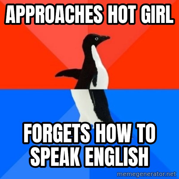Socially Awesome Awkward Penguin meme: APPROACHES HOT GIRL / FORGETS HOW TO SPEAK ENGLISH