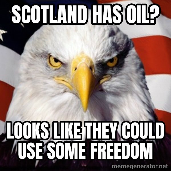 Freedom Eagle  meme: Scotland has oil? / Looks like they could use some freedom