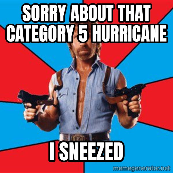 Chuck Norris  meme: Sorry about that category 5 hurricane / I sneezed