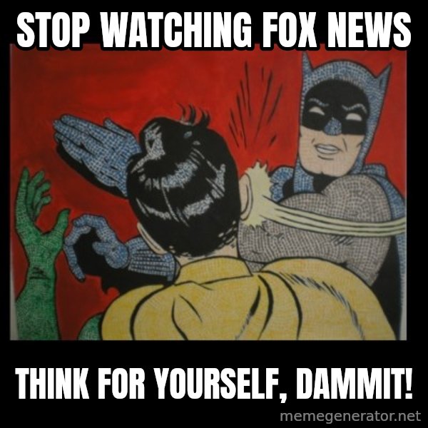 Batman Slappp meme: STOP WATCHING FOX NEWS / THINK FOR YOURSELF, DAMMIT!
