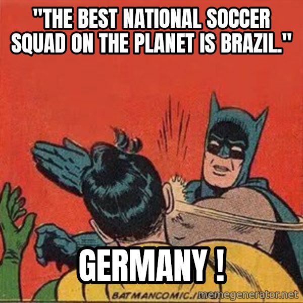 batman slap robin meme: "The best national Soccer squad on the planet is Brazil." / Germany !