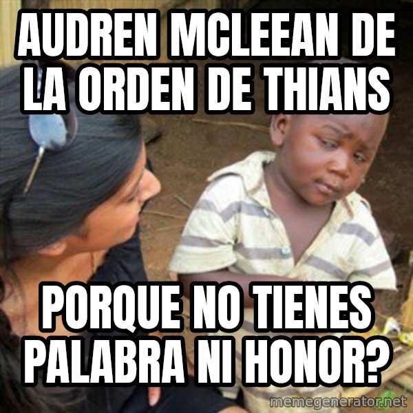 Skeptical 3rd World Kid meme: audren mcleean de la orden de thians / porque no tienes palabra ni honor?