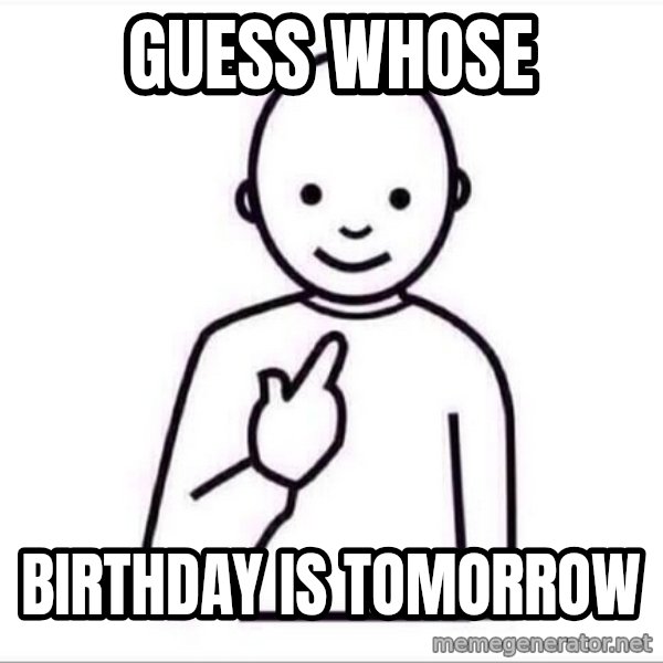 Guess who ? meme: Guess whose / birthday is tomorrow