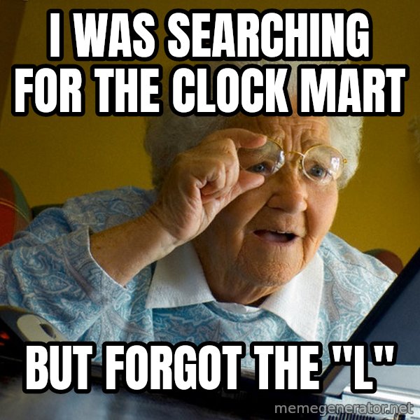 Internet Grandma Surprise meme: I was searching for The Clock Mart / But forgot the "l"