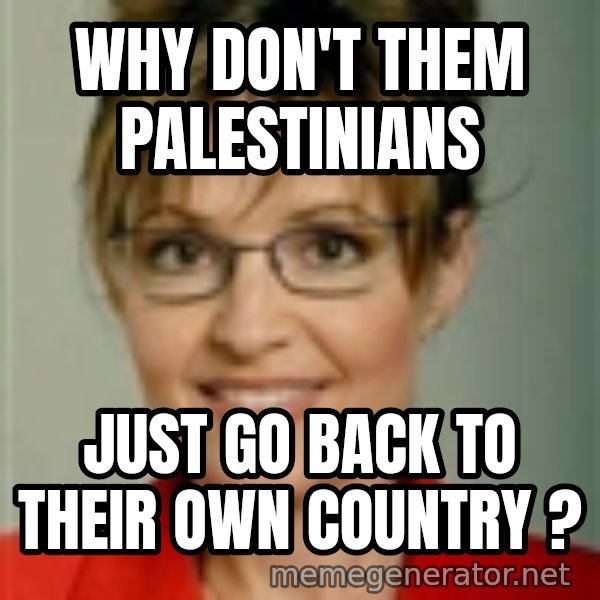 Sarah Palin meme: why don't them palestinians / just go back to their own country ?
