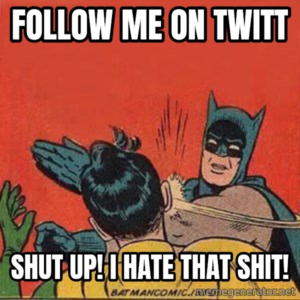 batman slap robin meme: Follow me on twitt / Shut up! I hate that shit!