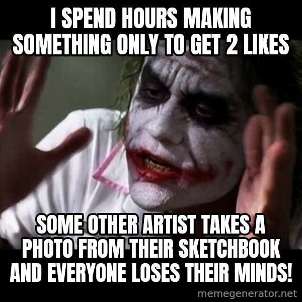 joker mind loss meme: I spend hours making something only to get 2 likes / some other artist takes a photo from their sketchbook and everyone loses their minds!