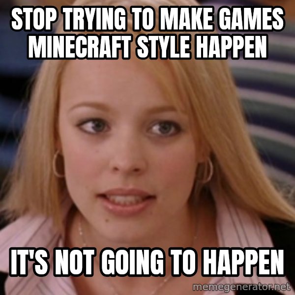 mean girls meme: stop trying to make games minecraft style happen / it's not going to happen