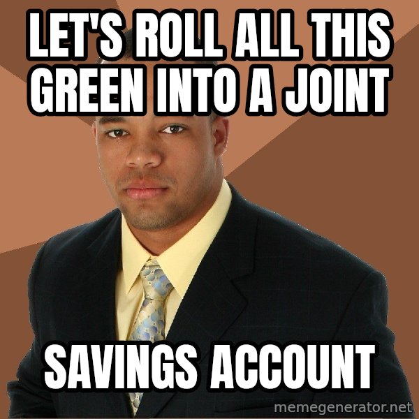 Successful Black Man meme: Let's roll all this green into a joint / savings account