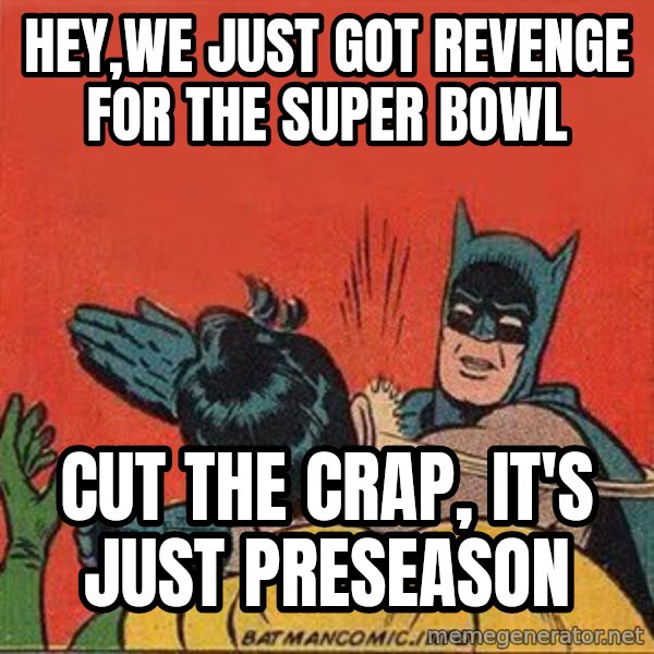 batman slap robin meme: Hey,we just got revenge for the Super Bowl / Cut the crap, it's just preseason