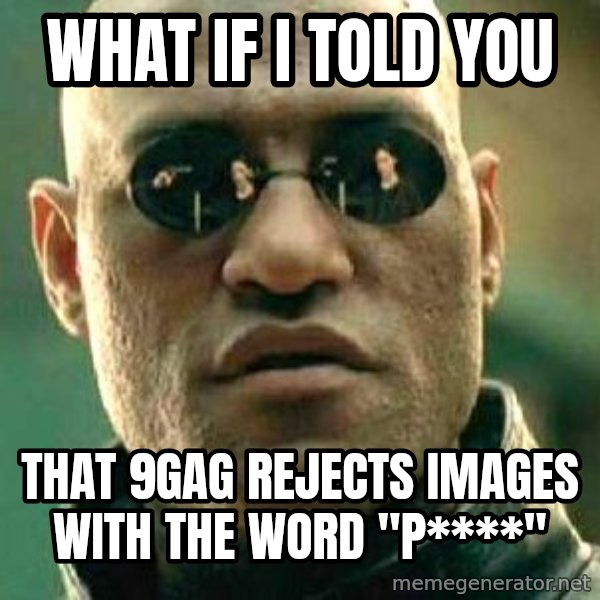 What if I told you / Matrix Morpheus meme: what if i told you / that 9gag rejects images with the word "p****"
