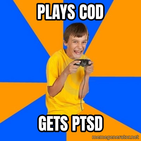 Annoying Gamer Kid meme: plays cod / gets ptsd