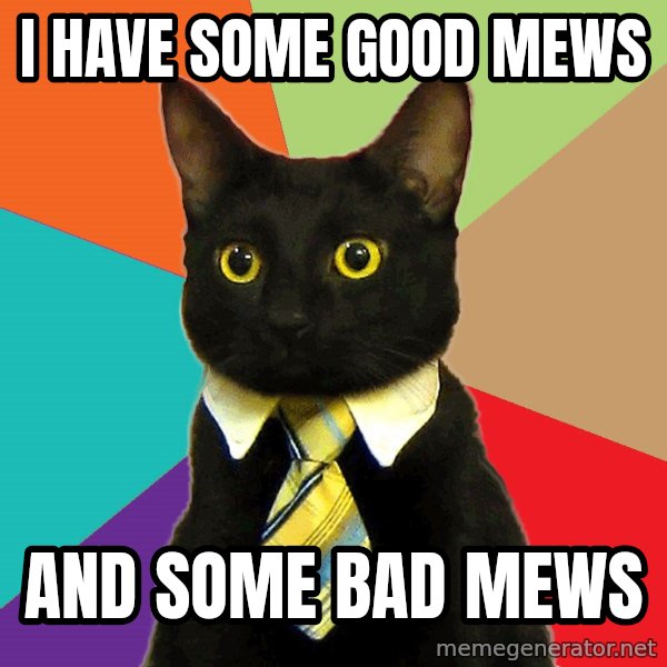 Business Cat meme: I HAVE SOME GOOD MEWS / AND SOME BAD MEWS